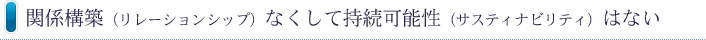 関係構築（リレーションシップ）なくして持続可能性（サスティナビリティ）はない