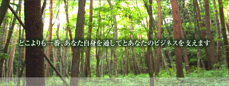 どこよりも一番、あなた自身を通してとあなたのビジネスを支えます